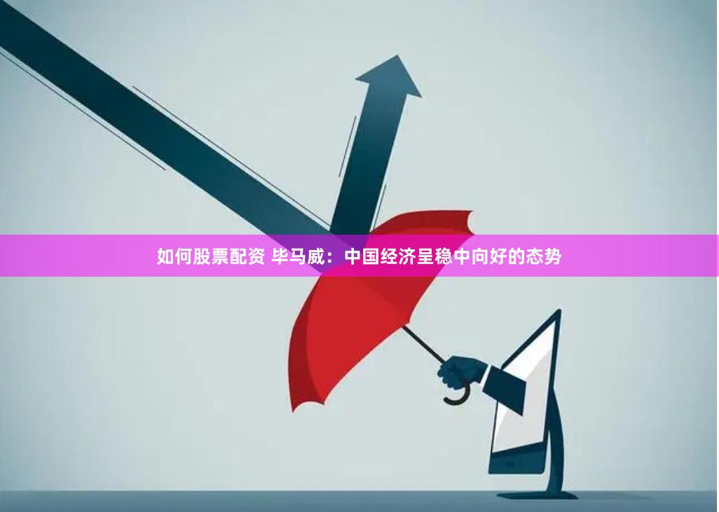 如何股票配资 毕马威：中国经济呈稳中向好的态势