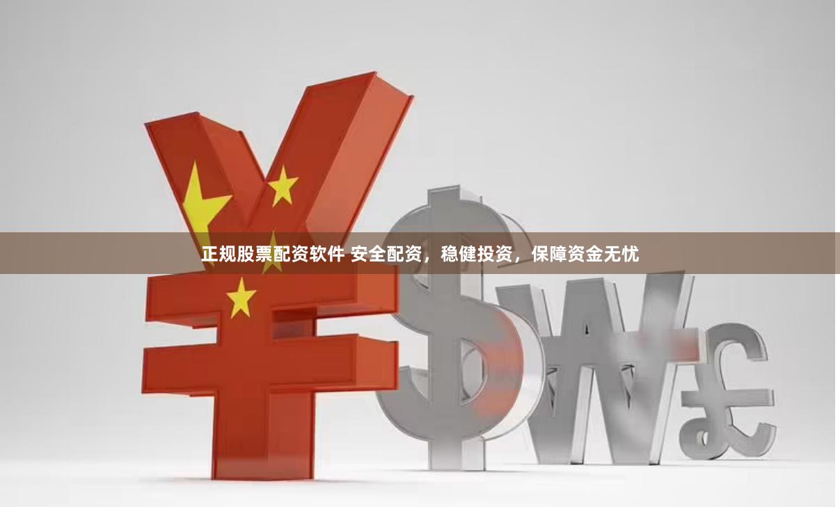 正规股票配资软件 安全配资，稳健投资，保障资金无忧